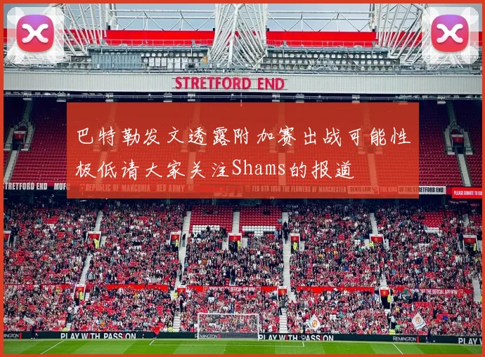 巴特勒发文透露附加赛出战可能性极低请大家关注Shams的报道