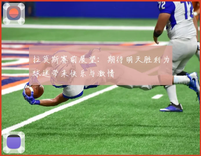 拉莫斯赛前展望：期待明天胜利为球迷带来快乐与激情