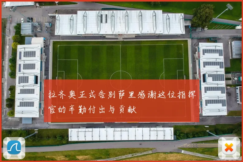 拉齐奥正式告别萨里感谢这位指挥官的辛勤付出与贡献