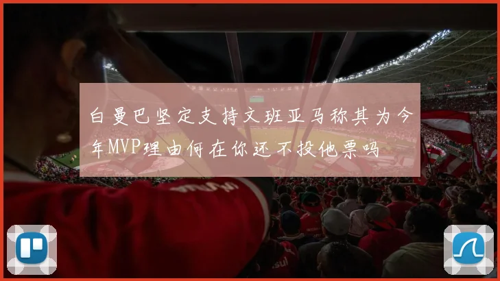 白曼巴坚定支持文班亚马称其为今年MVP理由何在你还不投他票吗